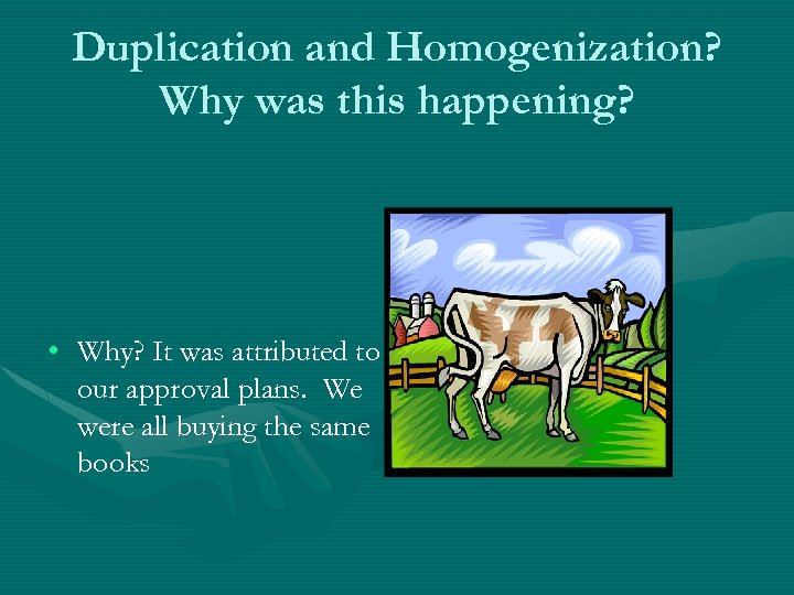 Duplication and Homogenization? Why was this happening? • Why? It was attributed to our