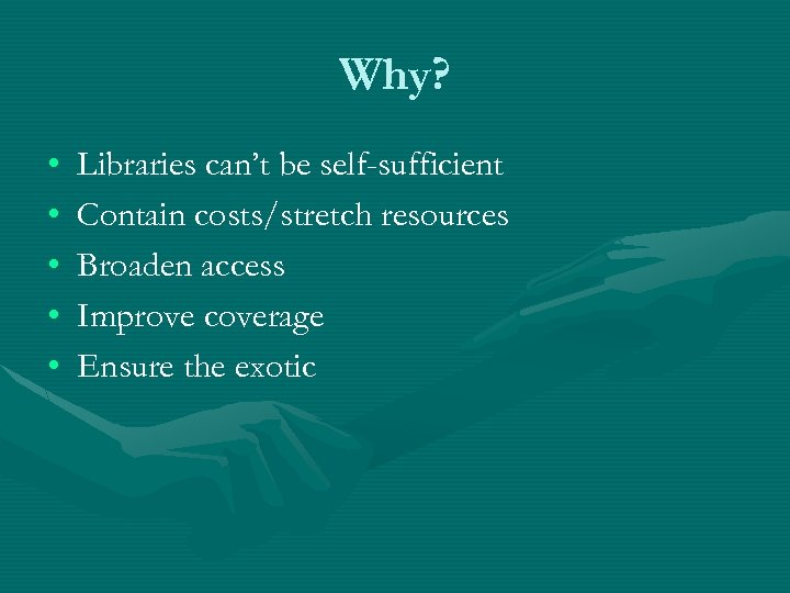 Why? • • • Libraries can’t be self-sufficient Contain costs/stretch resources Broaden access Improve