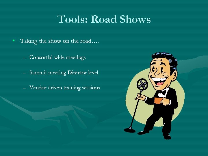 Tools: Road Shows • Taking the show on the road…. – Consortial wide meetings