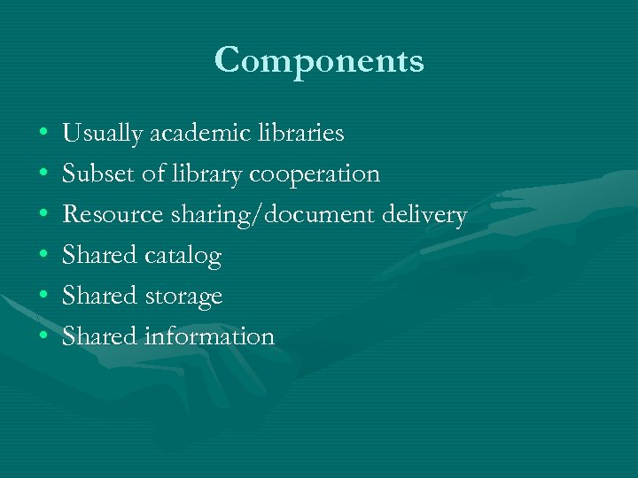 Components • • • Usually academic libraries Subset of library cooperation Resource sharing/document delivery