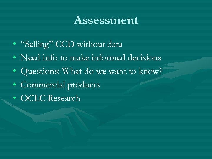 Assessment • • • “Selling” CCD without data Need info to make informed decisions