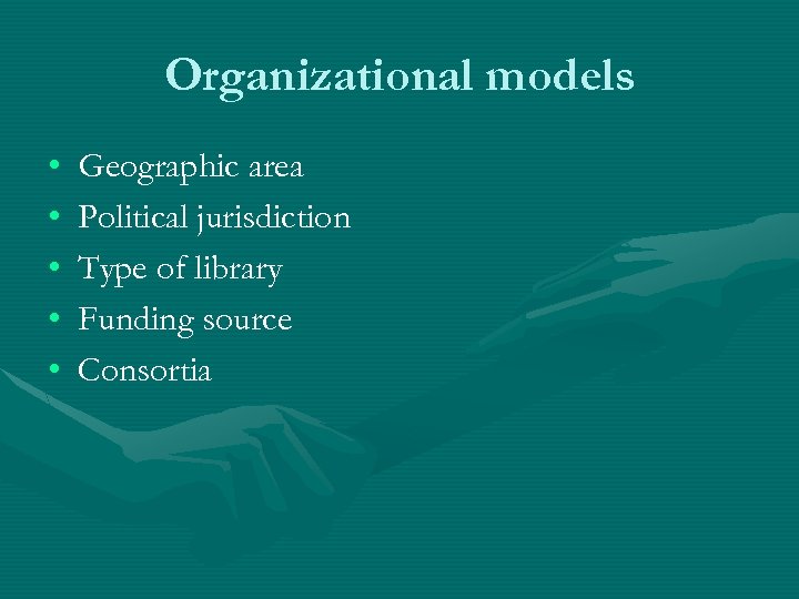 Organizational models • • • Geographic area Political jurisdiction Type of library Funding source