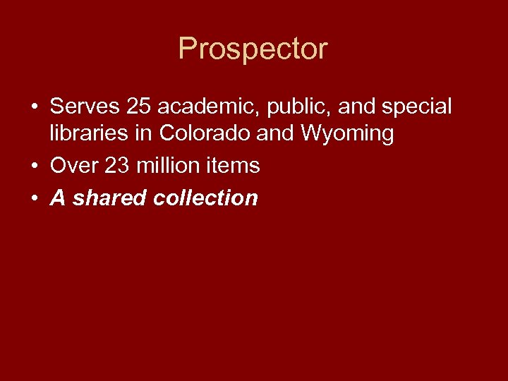 Prospector • Serves 25 academic, public, and special libraries in Colorado and Wyoming •