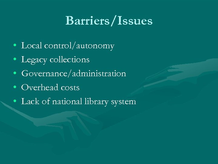 Barriers/Issues • • • Local control/autonomy Legacy collections Governance/administration Overhead costs Lack of national