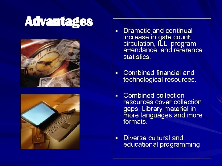 Advantages § Dramatic and continual increase in gate count, circulation, ILL, program attendance, and