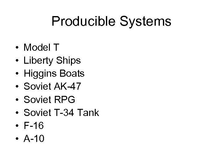 Producible Systems • • Model T Liberty Ships Higgins Boats Soviet AK-47 Soviet RPG