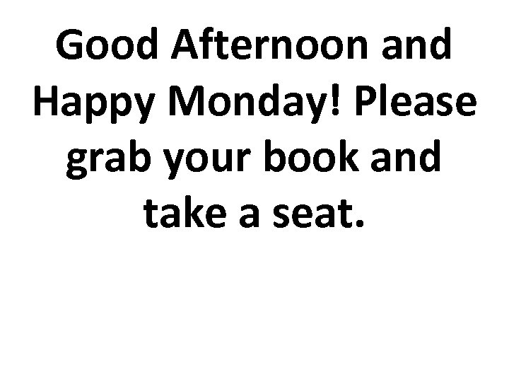 Good Afternoon and Happy Monday! Please grab your book and take a seat. 