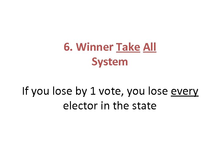 6. Winner Take All System If you lose by 1 vote, you lose every