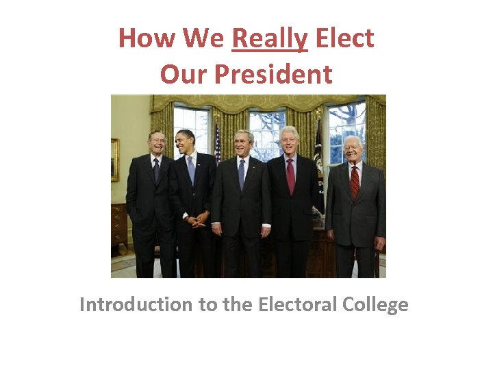 How We Really Elect Our President Introduction to the Electoral College 
