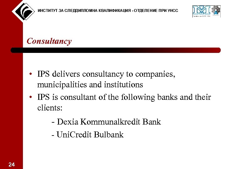 ИНСТИТУТ ЗА СЛЕДДИПЛОМНА КВАЛИФИКАЦИЯ - ОТДЕЛЕНИЕ ПРИ УНСС Consultancy • IPS delivers consultancy to