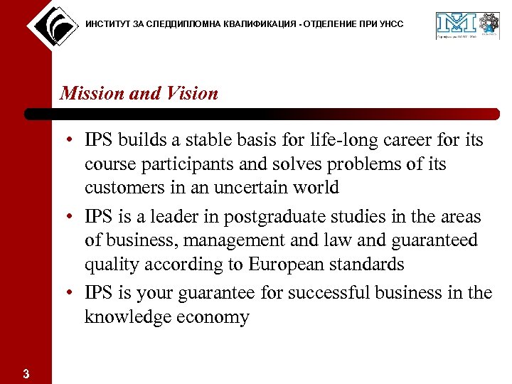 ИНСТИТУТ ЗА СЛЕДДИПЛОМНА КВАЛИФИКАЦИЯ - ОТДЕЛЕНИЕ ПРИ УНСС Mission and Vision • IPS builds