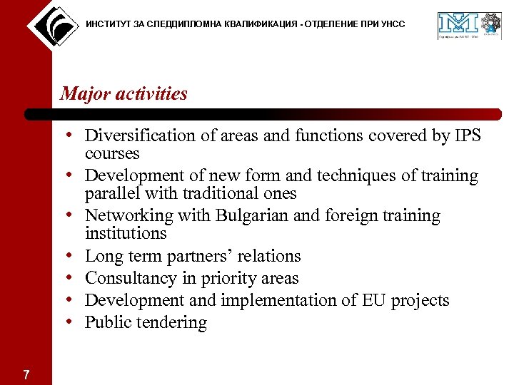 ИНСТИТУТ ЗА СЛЕДДИПЛОМНА КВАЛИФИКАЦИЯ - ОТДЕЛЕНИЕ ПРИ УНСС Major activities • Diversification of areas