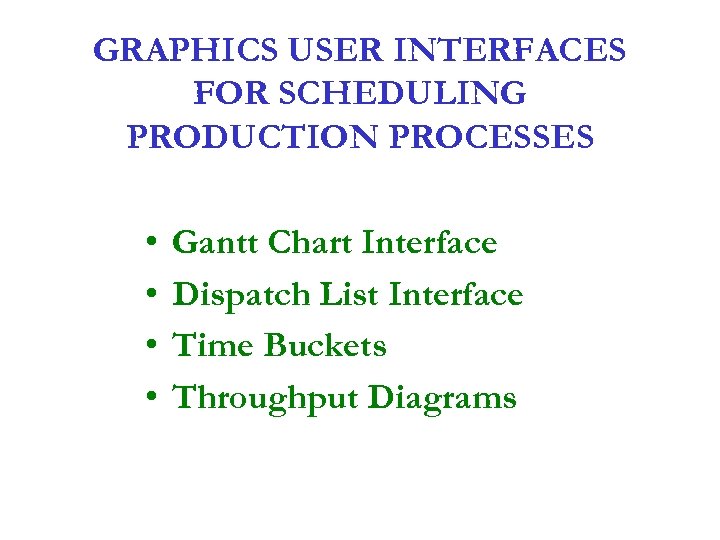 GRAPHICS USER INTERFACES FOR SCHEDULING PRODUCTION PROCESSES • • Gantt Chart Interface Dispatch List