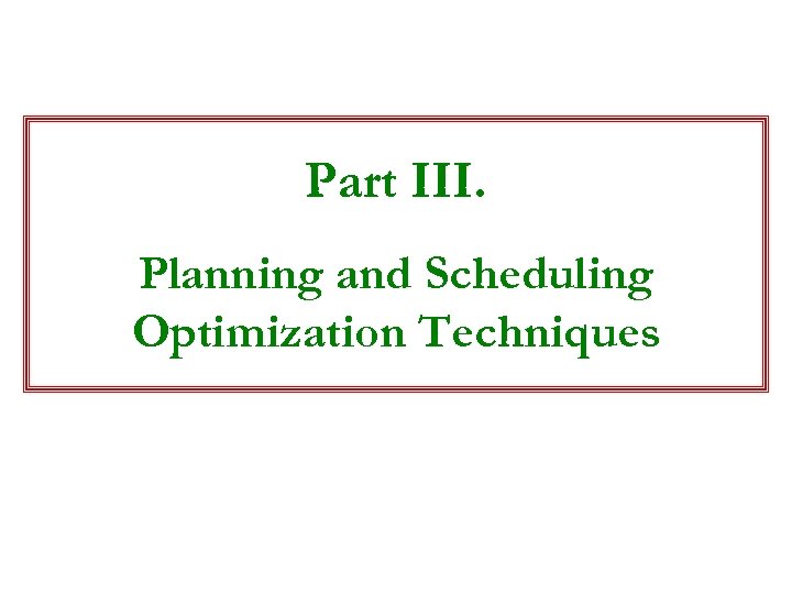 Part III. Planning and Scheduling Optimization Techniques 
