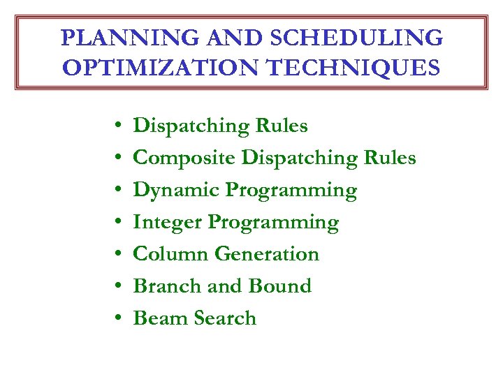PLANNING AND SCHEDULING OPTIMIZATION TECHNIQUES • • Dispatching Rules Composite Dispatching Rules Dynamic Programming