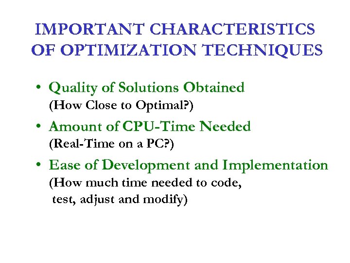 IMPORTANT CHARACTERISTICS OF OPTIMIZATION TECHNIQUES • Quality of Solutions Obtained (How Close to Optimal?