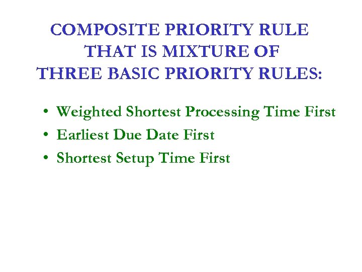 COMPOSITE PRIORITY RULE THAT IS MIXTURE OF THREE BASIC PRIORITY RULES: • Weighted Shortest