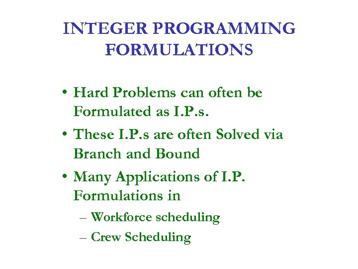 INTEGER PROGRAMMING FORMULATIONS • Hard Problems can often be Formulated as I. P. s.