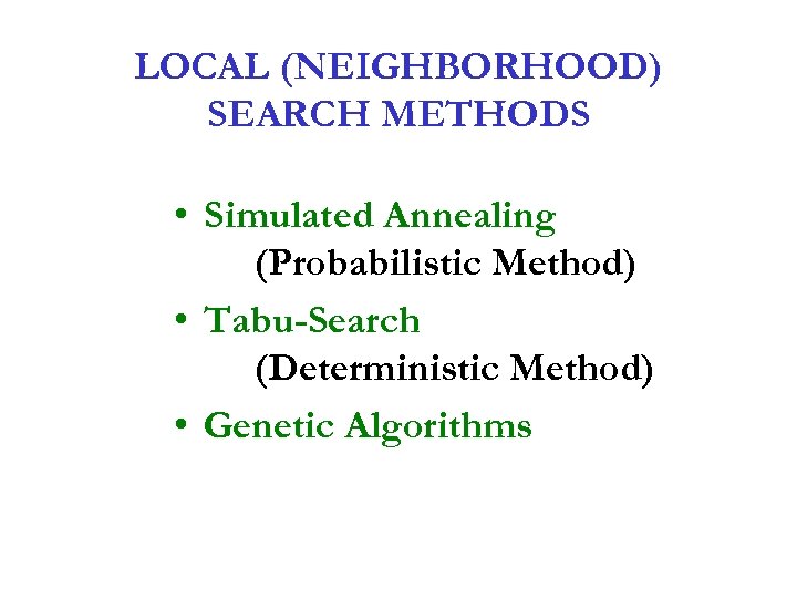 LOCAL (NEIGHBORHOOD) SEARCH METHODS • Simulated Annealing (Probabilistic Method) • Tabu-Search (Deterministic Method) •