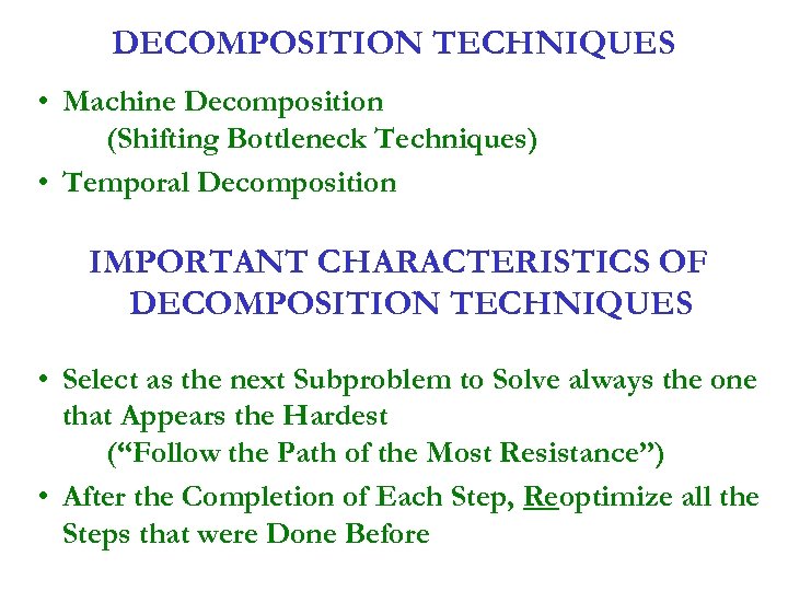 DECOMPOSITION TECHNIQUES • Machine Decomposition (Shifting Bottleneck Techniques) • Temporal Decomposition IMPORTANT CHARACTERISTICS OF