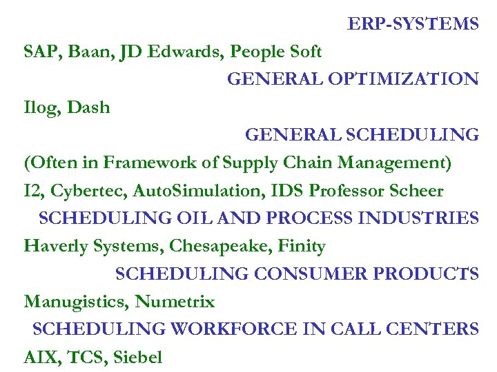 ERP-SYSTEMS SAP, Baan, JD Edwards, People Soft GENERAL OPTIMIZATION Ilog, Dash GENERAL SCHEDULING (Often