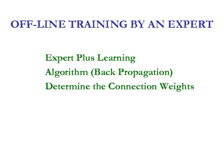 OFF-LINE TRAINING BY AN EXPERT Expert Plus Learning Algorithm (Back Propagation) Determine the Connection