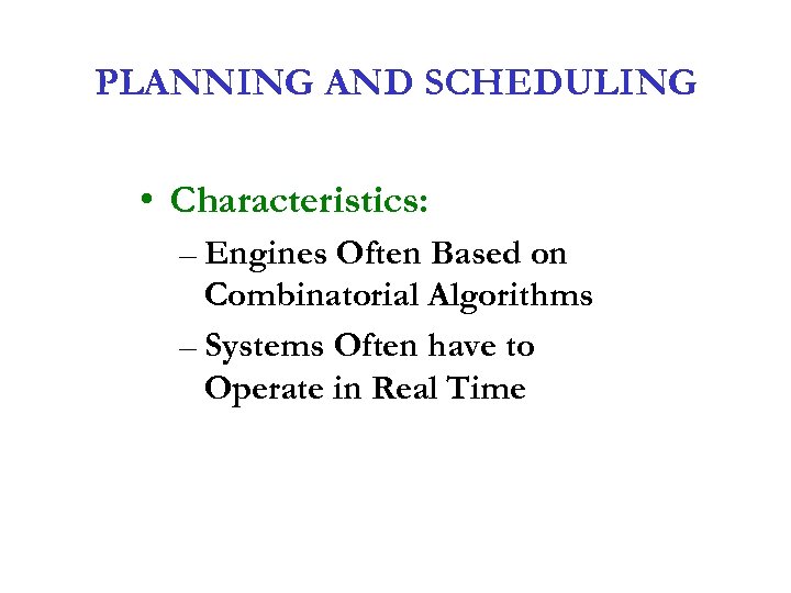 PLANNING AND SCHEDULING • Characteristics: – Engines Often Based on Combinatorial Algorithms – Systems