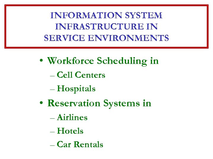 INFORMATION SYSTEM INFRASTRUCTURE IN SERVICE ENVIRONMENTS • Workforce Scheduling in – Cell Centers –