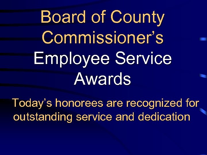 Board of County Commissioner’s Employee Service Awards Today’s honorees are recognized for outstanding service