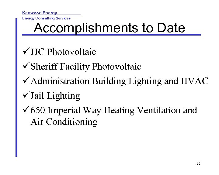 Kenwood Energy Consulting Services Accomplishments to Date ü JJC Photovoltaic ü Sheriff Facility Photovoltaic