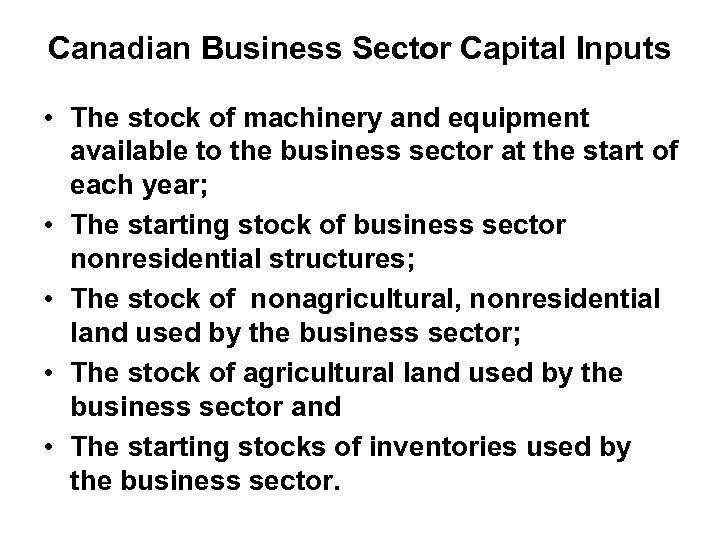 Canadian Business Sector Capital Inputs • The stock of machinery and equipment available to