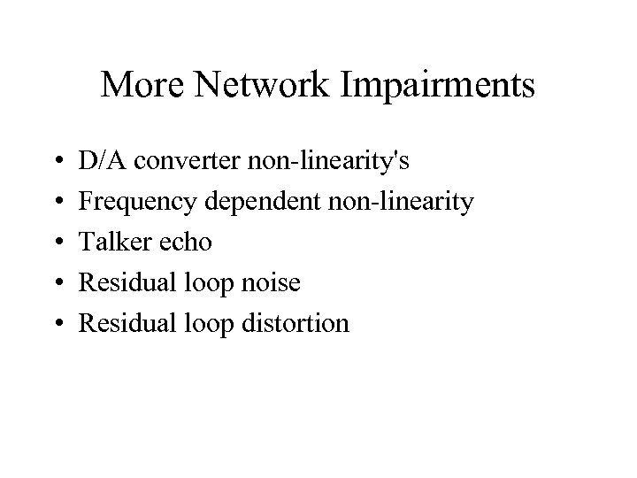 More Network Impairments • • • D/A converter non-linearity's Frequency dependent non-linearity Talker echo