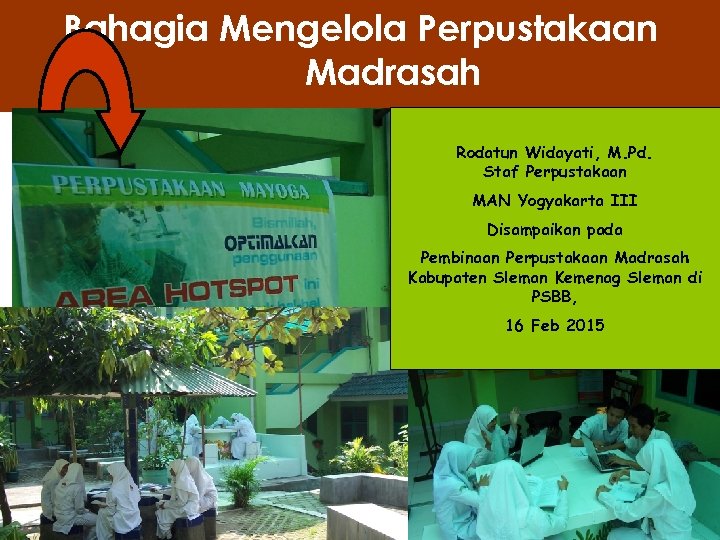 Bahagia Mengelola Perpustakaan Madrasah Rodatun Widayati, M. Pd. Staf Perpustakaan MAN Yogyakarta III Disampaikan