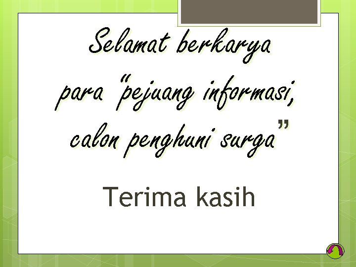 Selamat berkarya para “pejuang informasi, calon penghuni surga” Terima kasih 