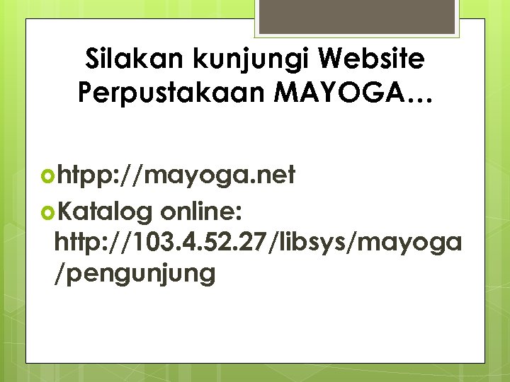 Silakan kunjungi Website Perpustakaan MAYOGA… htpp: //mayoga. net Katalog online: http: //103. 4. 52.