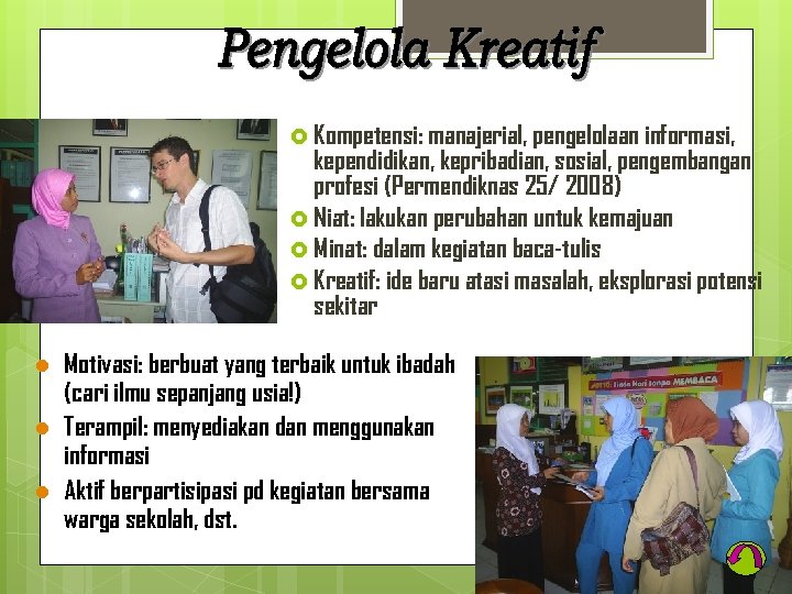  Kompetensi: manajerial, pengelolaan informasi, kependidikan, kepribadian, sosial, pengembangan profesi (Permendiknas 25/ 2008) Niat: