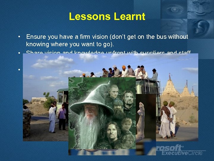 Lessons Learnt • Ensure you have a firm vision (don’t get on the bus