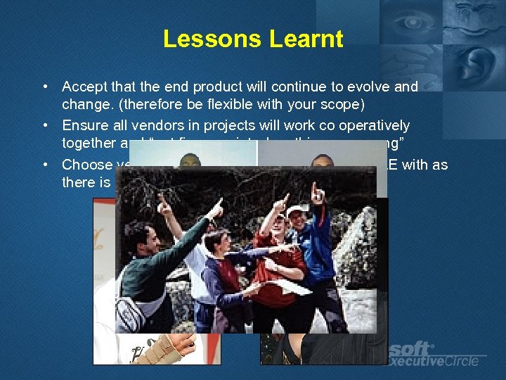 Lessons Learnt • Accept that the end product will continue to evolve and change.