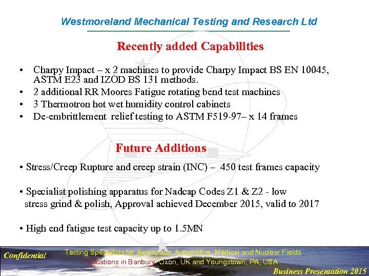 Westmoreland Mechanical Testing and Research Ltd Recently added Capabilities • Charpy Impact – x