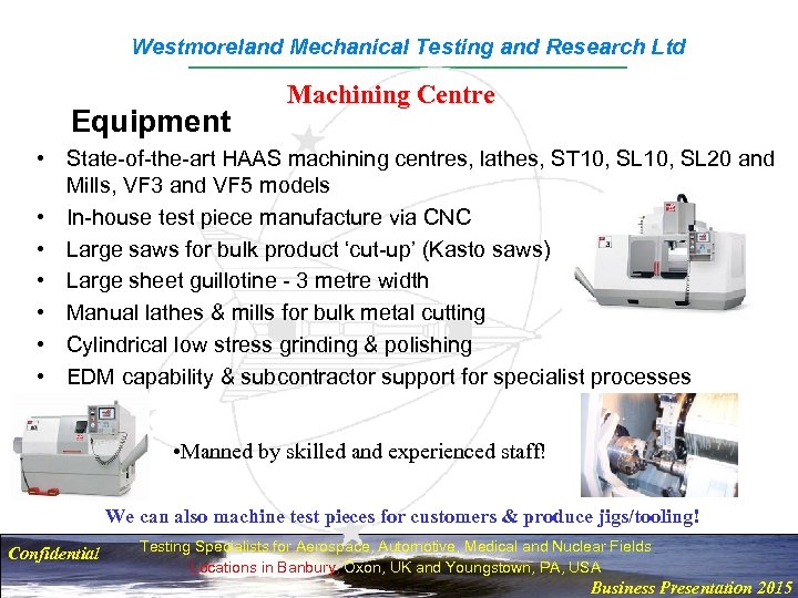 Westmoreland Mechanical Testing and Research Ltd Equipment Machining Centre • State-of-the-art HAAS machining centres,