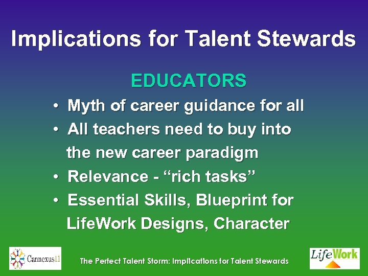 Implications for Talent Stewards EDUCATORS • Myth of career guidance for all • All