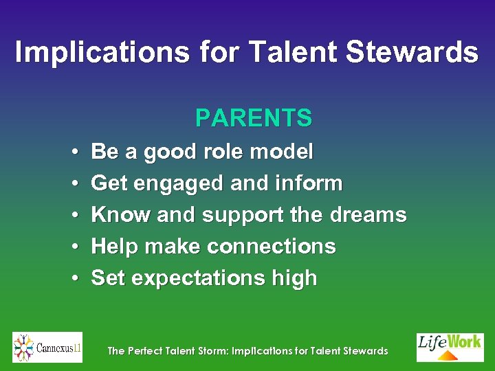 Implications for Talent Stewards PARENTS • • • Be a good role model Get
