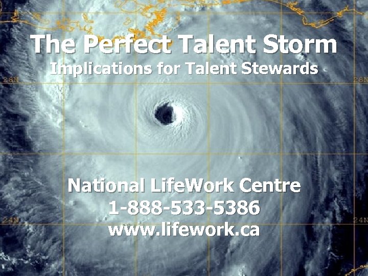 The Perfect Talent Storm Implications for Talent Stewards National Life. Work Centre 1 -888