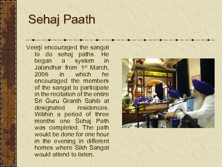 Sehaj Paath Veerji encouraged the sangat to do sehaj paths. He began a system