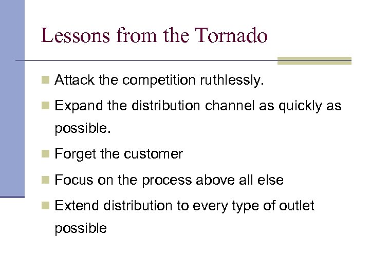 Lessons from the Tornado n Attack the competition ruthlessly. n Expand the distribution channel