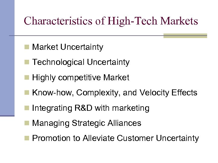 Characteristics of High-Tech Markets n Market Uncertainty n Technological Uncertainty n Highly competitive Market