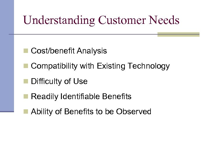 Understanding Customer Needs n Cost/benefit Analysis n Compatibility with Existing Technology n Difficulty of