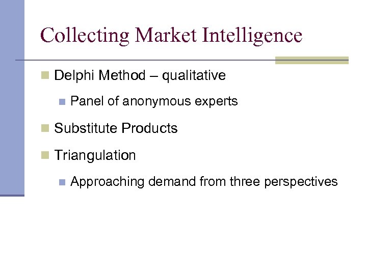 Collecting Market Intelligence n Delphi Method – qualitative n Panel of anonymous experts n