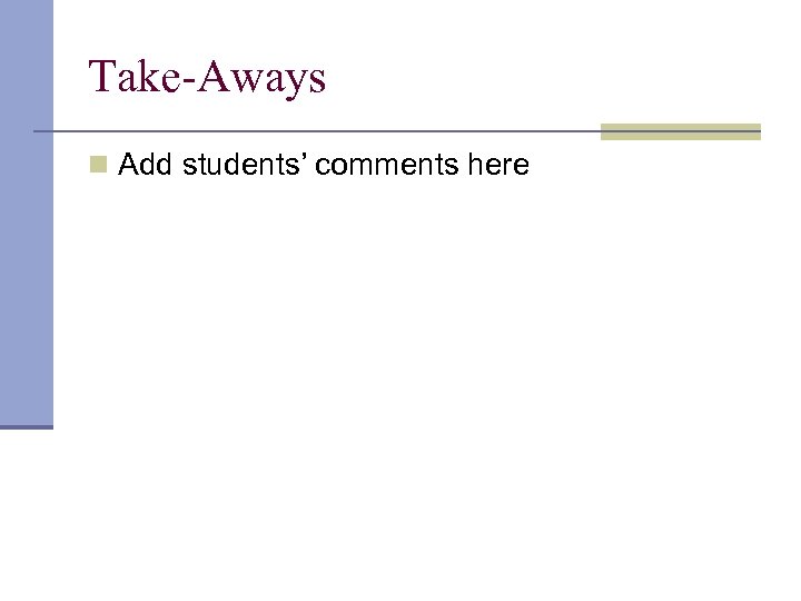 Take-Aways n Add students’ comments here 