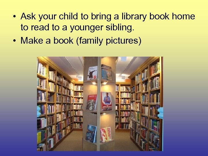  • Ask your child to bring a library book home to read to